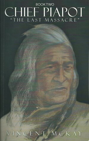 Chief Piapot The Last Massacre by Vincent McKay