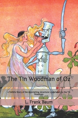 The Tin Woodman of Oz: A Faithful Story of the Astonishing Adventure Undertaken by the Tin Woodman by L. Frank Baum