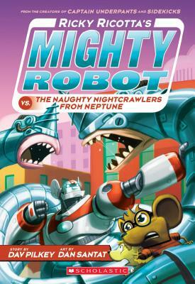 Ricky Ricotta's Mighty Robot vs. the Naughty Nightcrawlers from Neptune (Ricky Ricotta's Mighty Robot #8), Volume 8 by Dav Pilkey