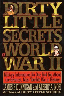 Dirty Little Secrets of World War II: Military Information No One Told You... by James F. Dunnigan