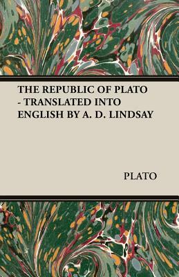 The Republic of Plato - Translated Into English by A. D. Lindsay by Plato