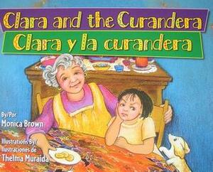 Clara and the Curandera/Clara y La Curandera by Gabriela Baeza Ventura, Monica Brown, Thelma Muraida