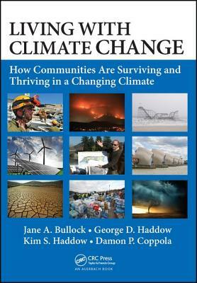 Living with Climate Change: How Communities Are Surviving and Thriving in a Changing Climate by Jane a. Bullock, Kim S. Haddow, George D. Haddow