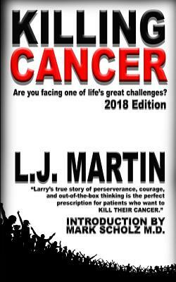 Killing Cancer: One Man's Journey Down the Cancer Trail...: 2018 Edition by L. J. Martin
