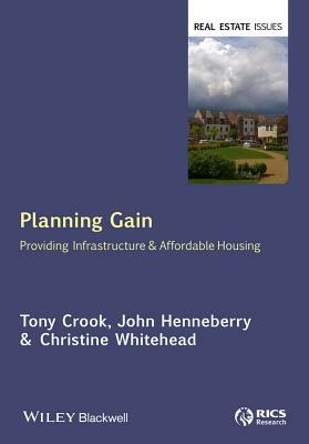 Planning Gain: Providing Infrastructure and Affordable Housing by John Henneberry, Tony Crook, Christine Whitehead