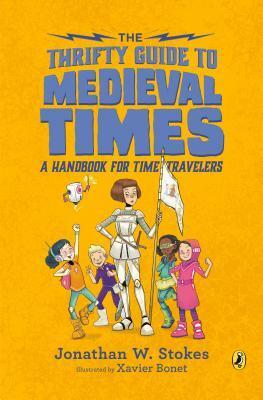 The Thrifty Guide to Medieval Times: A Handbook for Time Travelers by Xavier Bonet, Jonathan W. Stokes