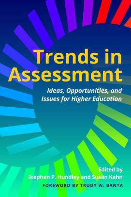 Trends in Assessment: Ideas, Opportunities, and Issues for Higher Education by Stephen P. Hundley, Susan Kahn