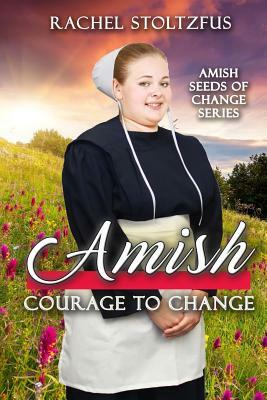 Amish Courage to Change by Rachel Stoltzfus
