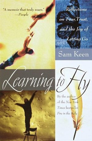 Learning to Fly: Reflections on Fear, Trust, and the Joy of Letting Go by Sam Keen