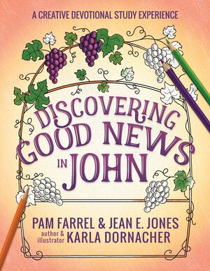 Discovering Good News in John: A Creative Devotional Study Experience by Jean E. Jones, Pam Farrel, Karla Dornacher