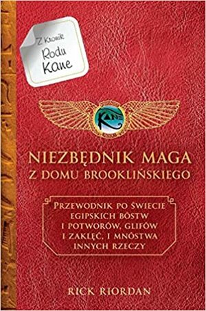 Niezbędnik maga z Domu Brooklyńskiego. Przewodnik po świecie egipskich bóstw i potworów glifów i zaklęć i mnóstwa innych rzeczy by Rick Riordan