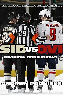 Sid vs. Ovi: Crosby and Ovechkin - Natural-Born Rivals by Andrew Podnieks