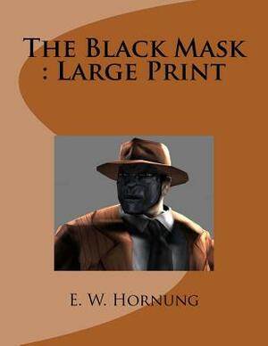 The Black Mask: Large Print by E. W. Hornung