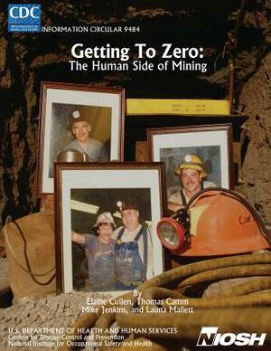 Getting to Zero: The Human Side of Mining by National Institute Fo Safety and Health, D. Human Services, Centers for Disease Cont And Prevention