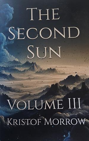 The Second Sun - Volume III by Kristof Morrow