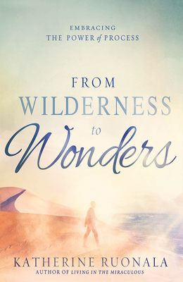 From Wilderness to Wonders: Embracing the Power of Process by Katherine Ruonala