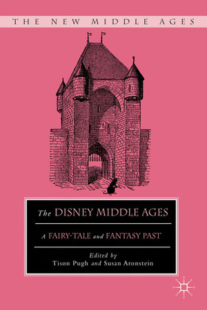 The Disney Middle Ages: A Fairy-Tale and Fantasy Past by Tison Pugh, Susan Aronstein