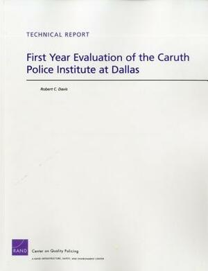 First Year Evaluation of the Caruth Police Institute at Dallas by Robert C. Davis