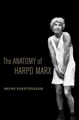 The Anatomy of Harpo Marx by Wayne Koestenbaum
