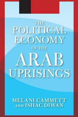 The Political Economy of the Arab Uprisings by Ishac Diwan, Melani Cammett