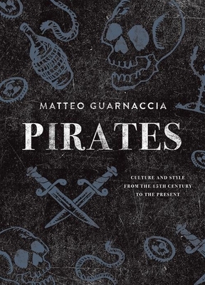 Pirates: Culture and Style from the 15th Century to the Present by Matteo Guarnaccia