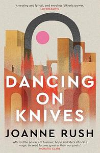 Dancing on Knives by Joanne Rush