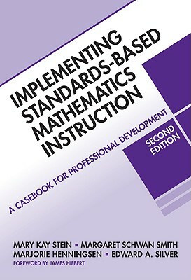 Implementing Standards-Based Mathematics Instruction: A Casebook for Professional Development by Mary Kay Stein, Marjorie A. Henningsen, Margaret Schwan Smith
