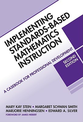 Implementing Standards-Based Mathematics Instruction: A Casebook for Professional Development by Mary Kay Stein, Margaret Schwan Smith, Marjorie A. Henningsen