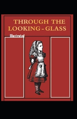 Through the Looking Glass Illustrated by Lewis Carroll