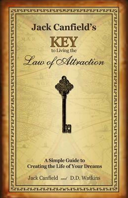 Jack Canfield's Key to Living the Law of Attraction: A Simple Guide to Creating the Life of Your Dreams by Jack Canfield, D. D. Watkins