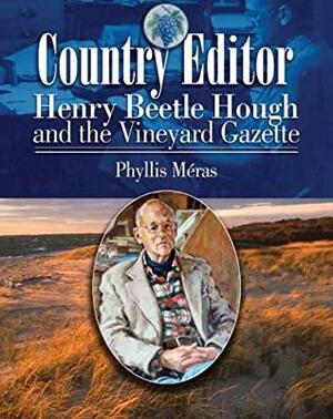 Country Editor: Henry Beetle Hough and the Vineyard Gazette by Phyllis Meras