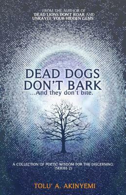 Dead Dogs Don't Bark: A Collection of Poetic Wisdom for the Discerning (Series 2) by Tolu' A. Akinyemi