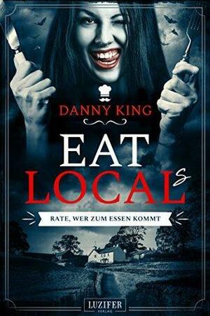 Eat Local(s) - Rate, wer zum Essen kommt: Roman by Danny King