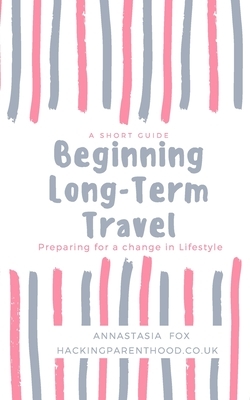 Beginning Long-Term Travel: Preparing for a change in Lifestyle by Annie Fox