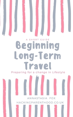 Beginning Long-Term Travel: Preparing for a change in Lifestyle by Annie Fox