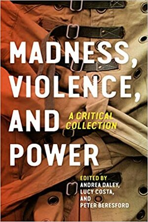 Madness, Violence, and Power: A Critical Collection by Lucy Costa, Andrea Daley, Peter Beresford