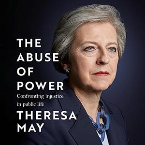 The Abuse of Power: Confronting Injustice in Public Life by Theresa May