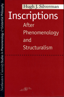 Inscriptions: After Phenomenology and Structuralism by Hugh J. Silverman