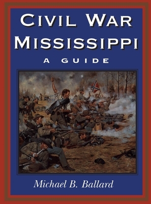 Civil War Mississippi: A Guide by Michael B. Ballard