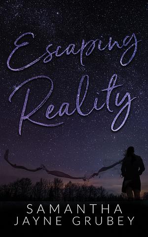 Escaping Reality by Samantha Jayne Grubey