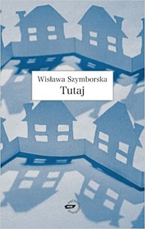 Tutaj by Wisława Szymborska