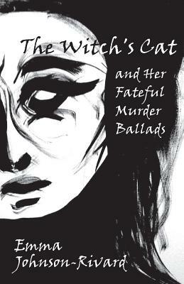 The Witch's Cat and Her Fateful Murder Ballads by Emma Johnson-Rivard