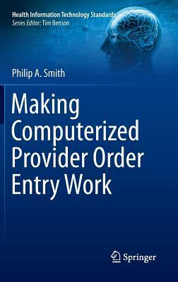 Making Computerized Provider Order Entry Work by Philip Smith