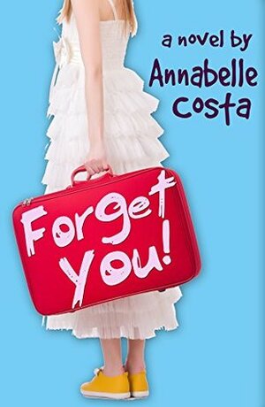 Forget You!: A Romantic Comedy by Annabelle Costa
