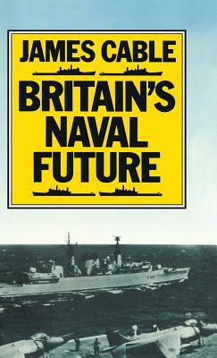 Britain's Naval Future by James Cable