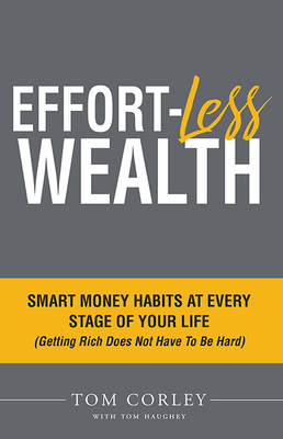 Effort-Less Wealth: Smart Money Habits at Every Stage of Your Life by Tom Corley
