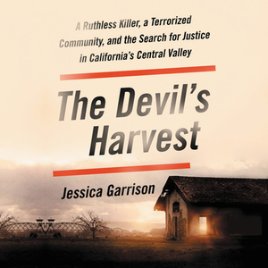 The Devil's Harvest: A Ruthless Killer, a Terrorized Community, and the Search for Justice in California's Central Valley by Jessica Garrison