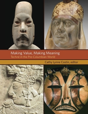 Making Value, Making Meaning: Techné in the Pre-Columbian World by 