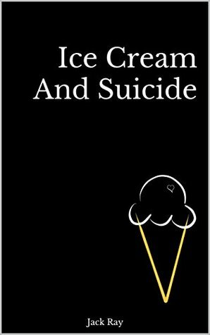 Ice Cream And Suicide by Jack Ray