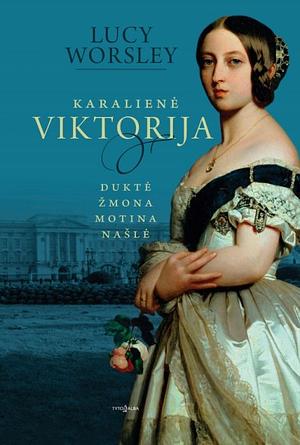 Karalienė Viktorija. Duktė, žmona, motina, našlė by Lucy Worsley